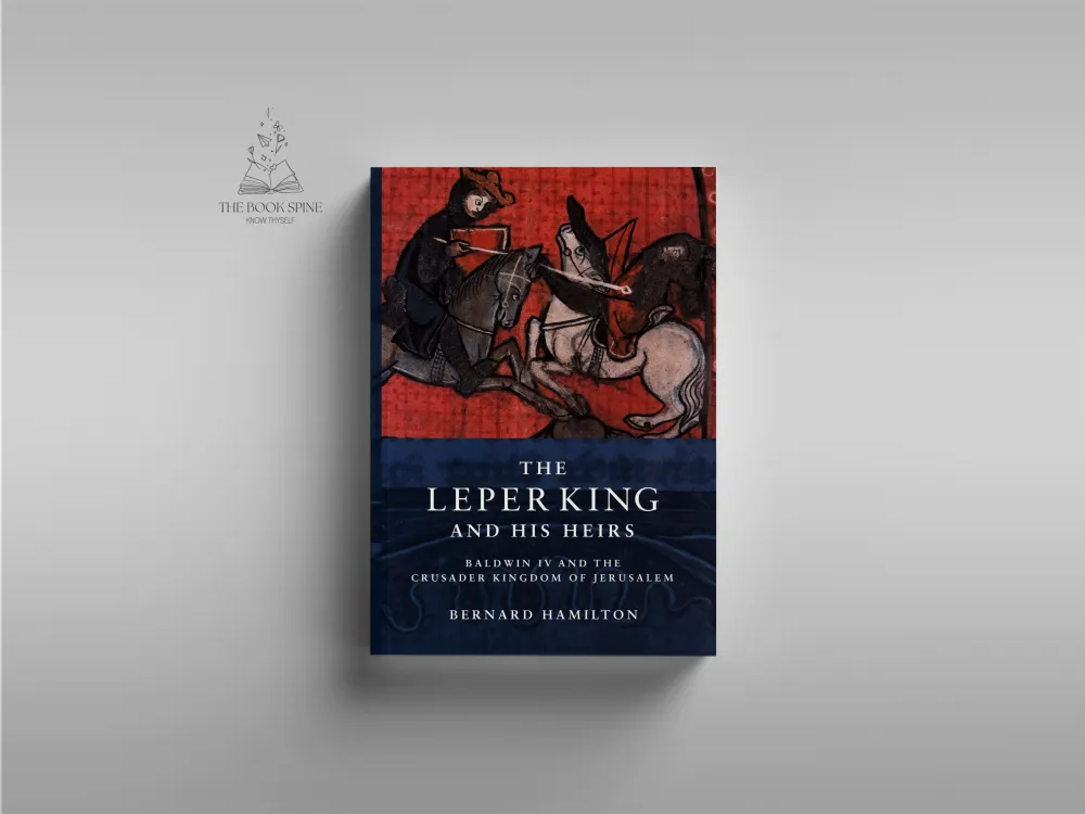 The Leper King and his Heirs: Baldwin IV and the Crusader Kingdom of Jerusalem by Bernard Hamilton