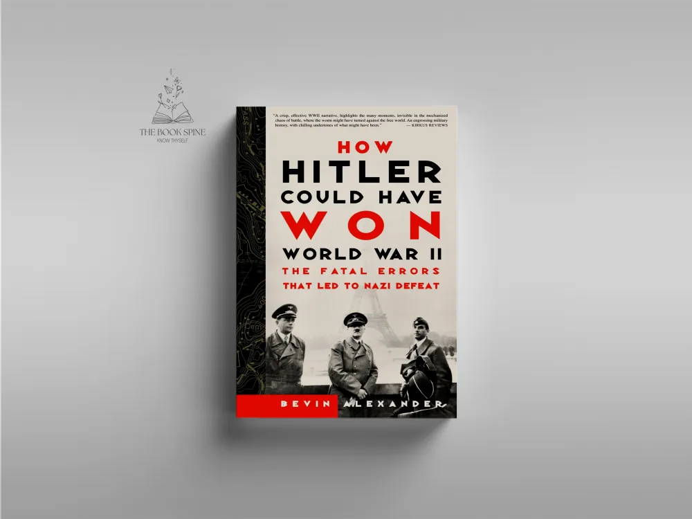 How Hitler Could Have Won World War II: The Fatal Errors That Led to Nazi Defeat by Bevin Alexander