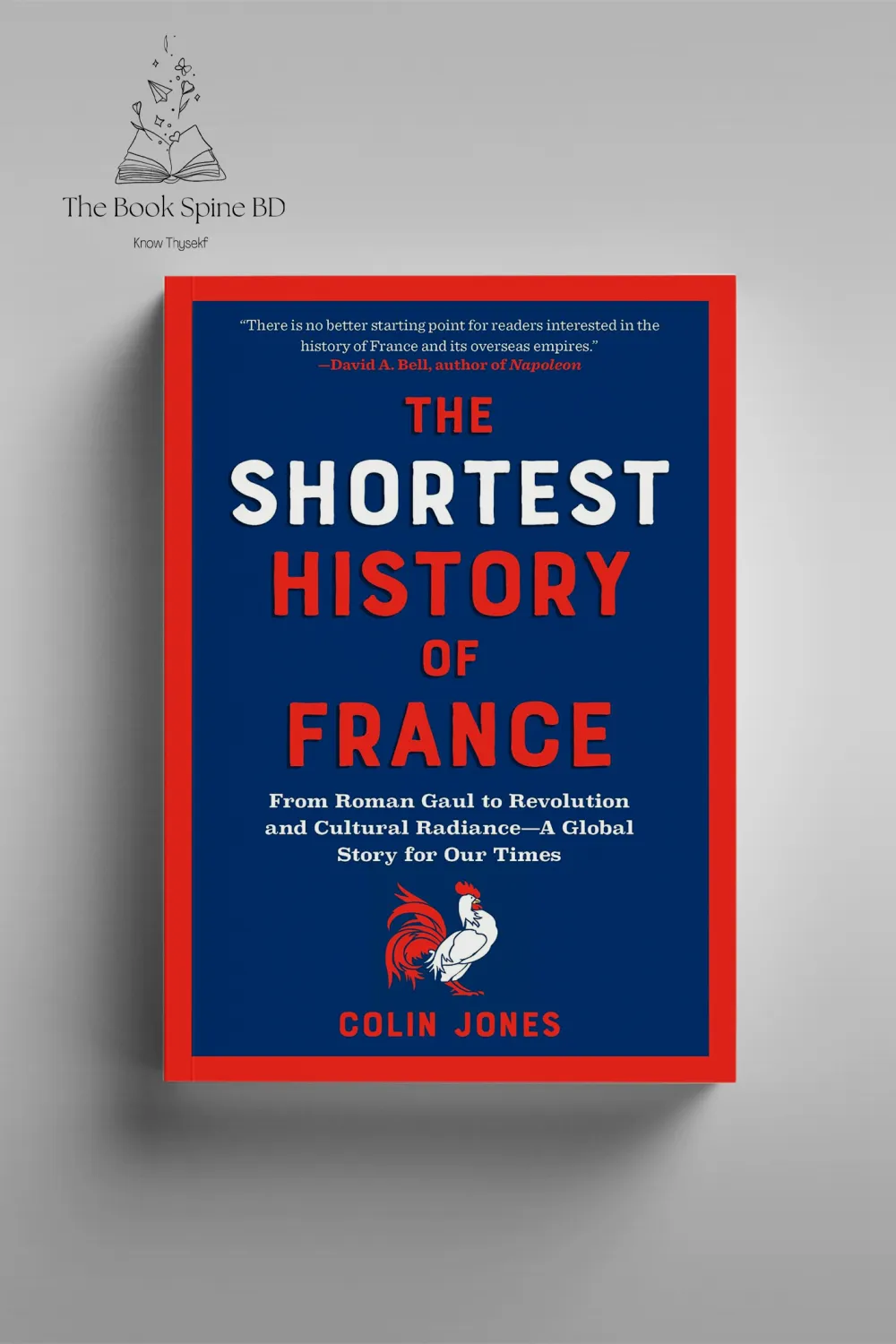 The Shortest History of France: From Roman Gaul to Revolution and Cultural Radiance A Global Story for Our Times by Colin Jones
