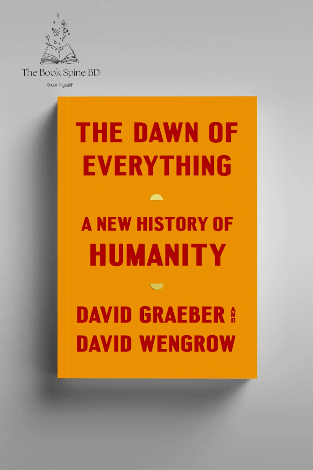 THE DAWN OF EVERYTHING: A NEW HISTORY OF HUMANITY by David Graeber, David Wengrow
