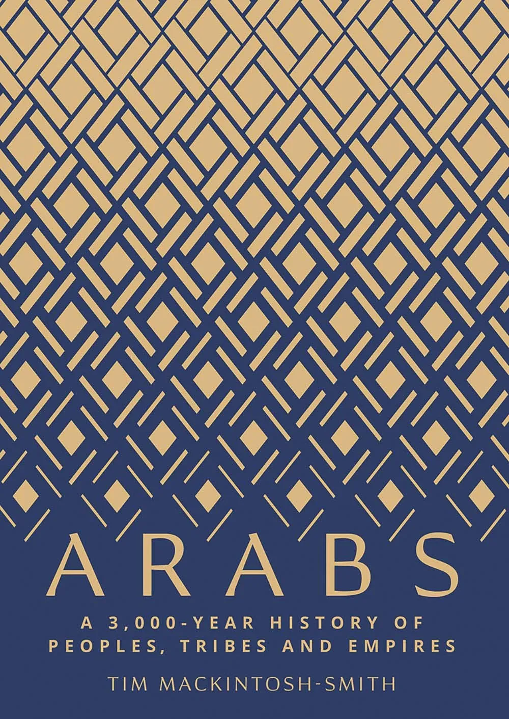 Arabs: A 3,000-Year History of Peoples, Tribes, and Empires By Tim Mackintosh-Smith