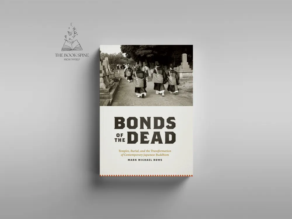 Bonds of the Dead: Temples, Burial, and the Transformation of Contemporary Japanese Buddhism Book by Mark Michael Rowe