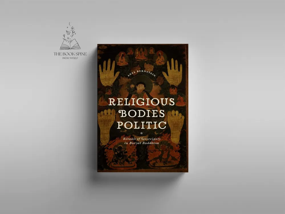 Religious Bodies Politic: Rituals of Sovereignty in Buryat Buddhism by Anya Bernstein