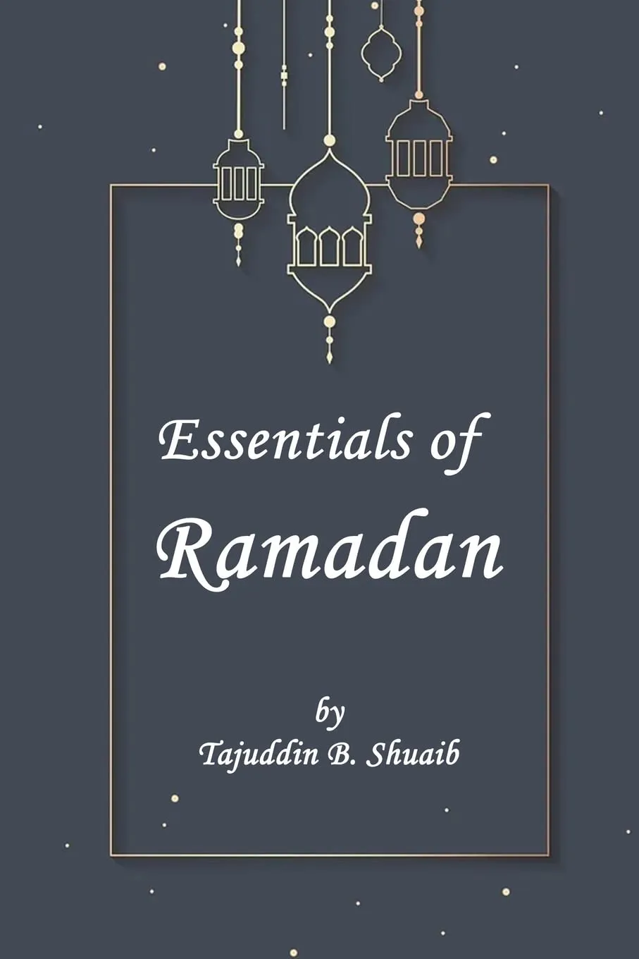Essentials of Ramadan by Tajuddin B Shu'aib