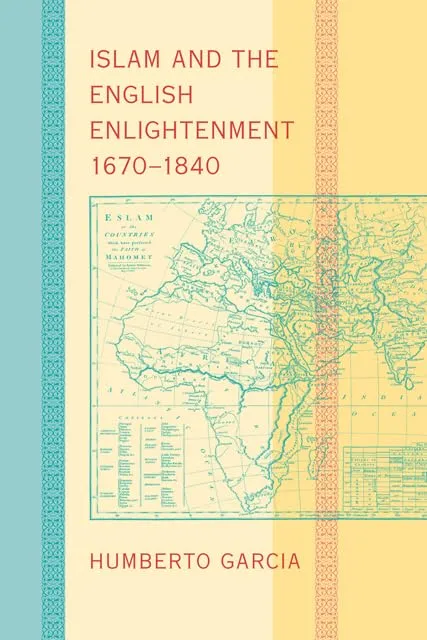 Islam and the English Enlightenment, 1670–1840 by Humberto Garcia