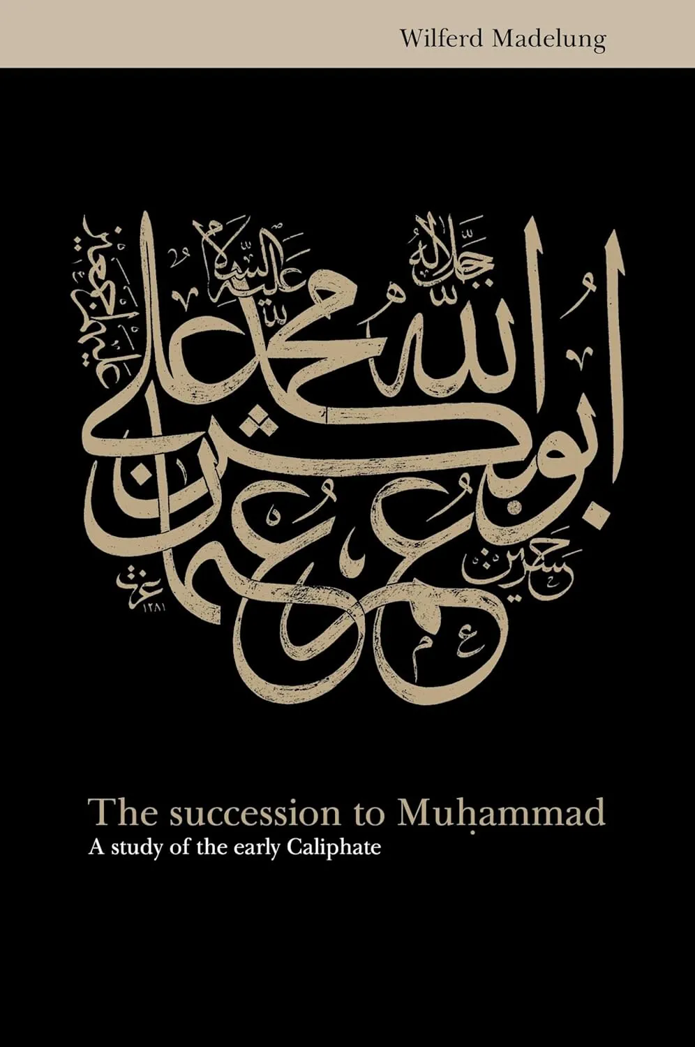 The Succession to Muhammad: A Study of the Early Caliphate by Wilferd Madelung