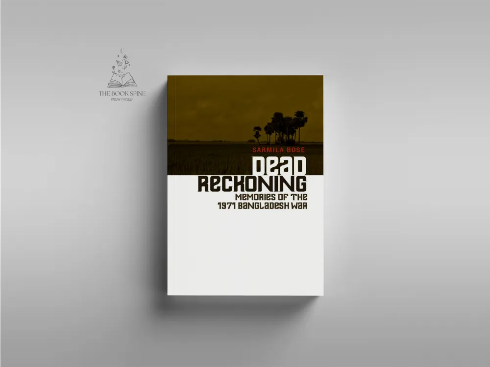 Dead Reckoning: Memories of the 1971 Bangladesh War by Sarmila Bose